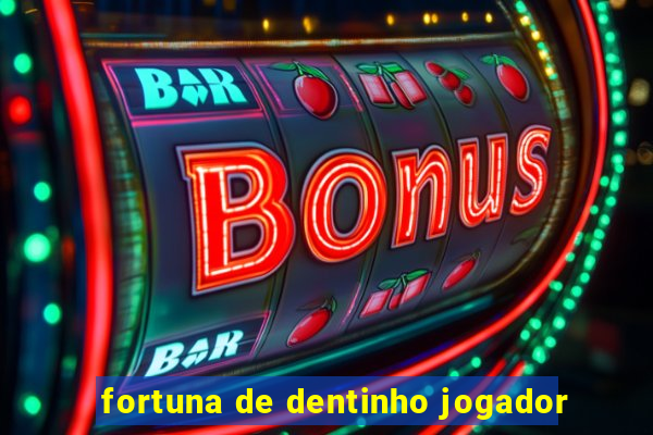 fortuna de dentinho jogador